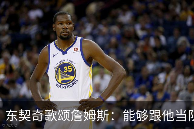 东契奇歌颂詹姆斯：能够跟他当队友真的太爽了！