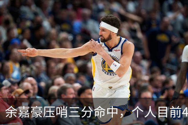 余嘉豪压哨三分命中，个人目前4中2得到6分3篮板2盖帽