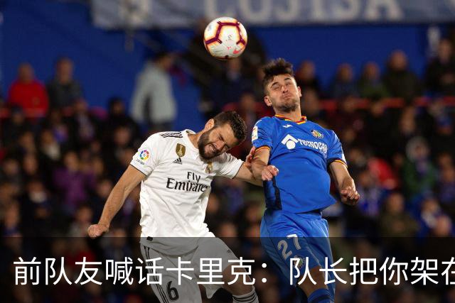 前队友喊话卡里克：队长把你架在火上烤，该弃用费尔南德斯