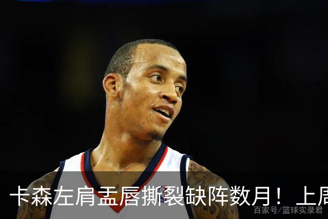 卡森左肩盂唇撕裂缺阵数月！上周刚刚签下5年1.39亿提前续约合同
