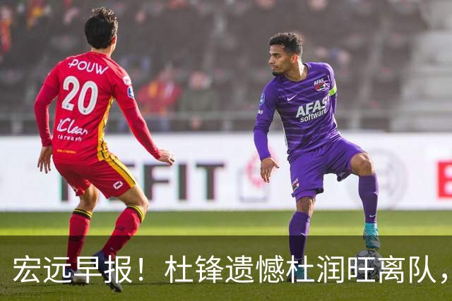 宏远早报！杜锋遗憾杜润旺离队，胡明轩CBA第一人，全队聚餐观看揭幕战！
