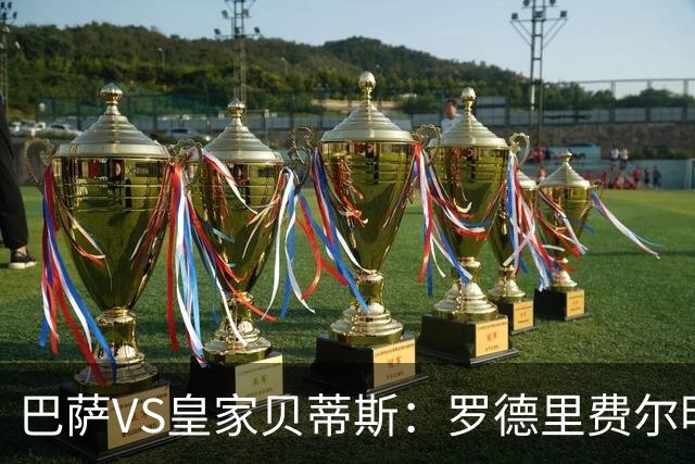 巴萨VS皇家贝蒂斯：罗德里费尔明坐镇 新小白领衔 亚马尔热苏斯出击