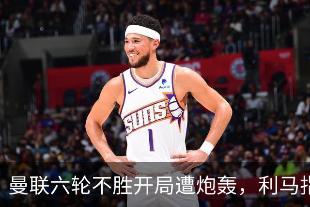曼联六轮不胜开局遭炮轰，利马指责管理层引内部矛盾