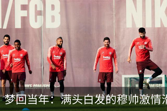 梦回当年：满头白发的穆帅激情滑跪怒吼庆祝，现场视角还原，风采依旧