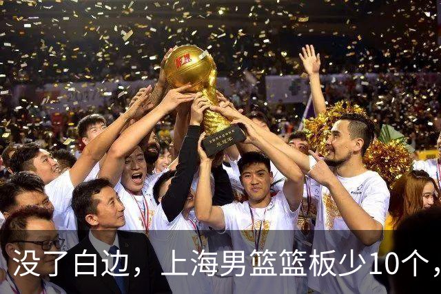 没了白边，上海男篮篮板少10个，战术不再立体