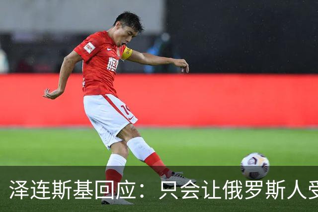 泽连斯基回应：只会让俄罗斯人受益