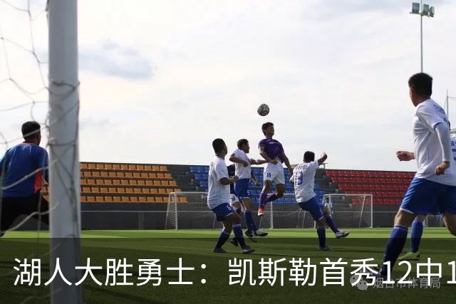 湖人大胜勇士：凯斯勒首秀12中12 东契奇28+8+7库里23分