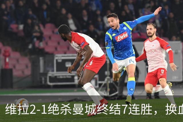 维拉2-1绝杀曼城终结7连胜，换血后迎爆发期
