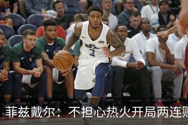 菲兹戴尔：不担心热火开局两连败 斯波从不担忧自己的帅位