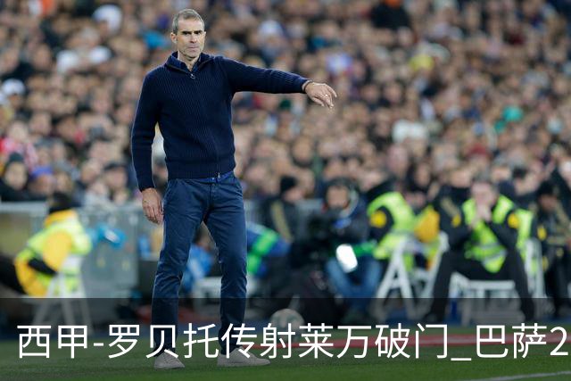 西甲-罗贝托传射莱万破门 巴萨2-0加迪斯七连胜