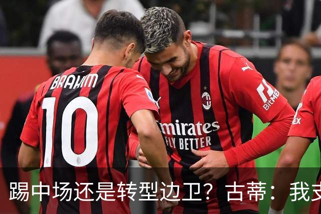 踢中场还是转型边卫？古蒂：我支持巴尔韦德踢边路，他会大放异彩