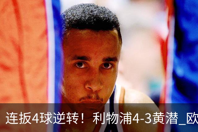 连扳4球逆转！利物浦4-3黄潜 欧冠开局3连胜 麦卡双响 维尔茨赛季首球