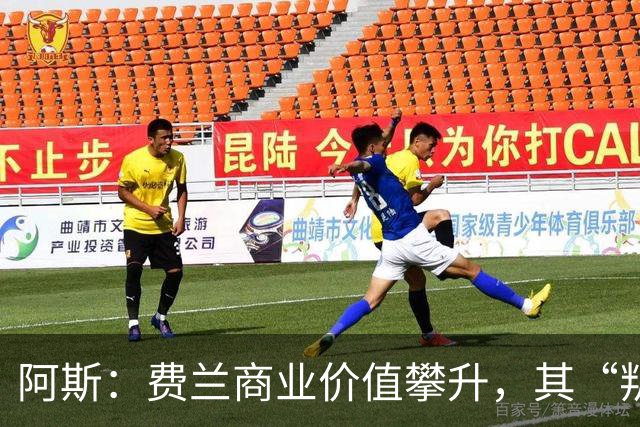阿斯：费兰商业价值攀升，其“叛逆”形象正受到品牌追捧