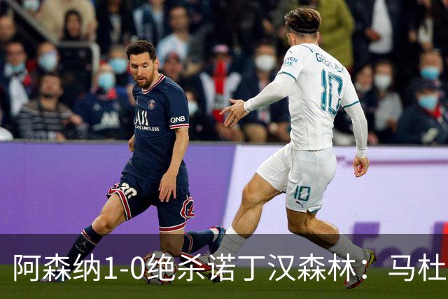 阿森纳1-0绝杀诺丁汉森林：马杜埃凯救主，枪手指望争冠