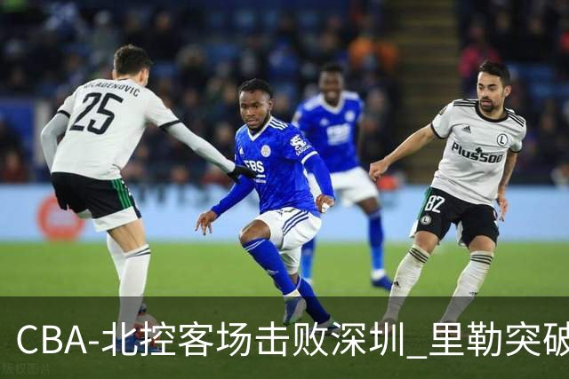 CBA-北控客场击败深圳 里勒突破上篮